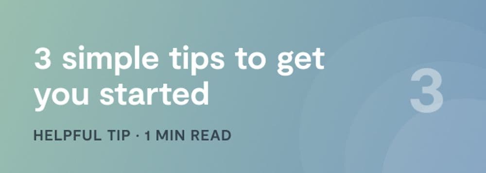 Getting Started: 3 simple tips