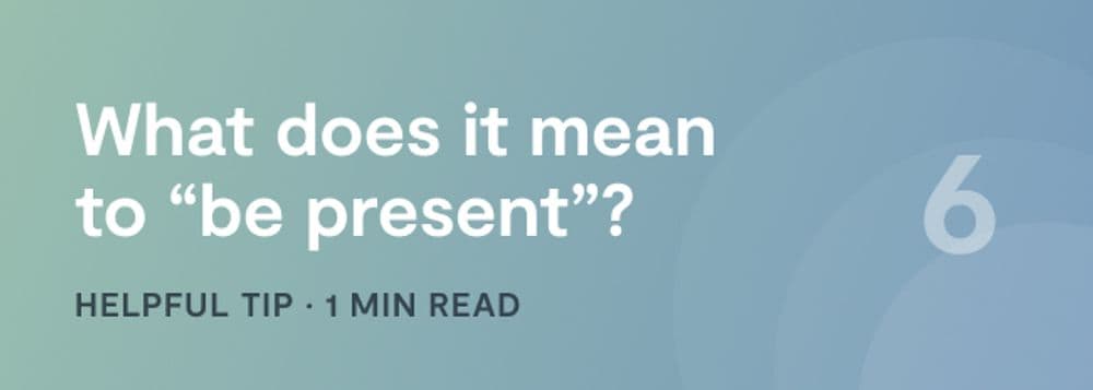 Getting Started: What does being present mean?